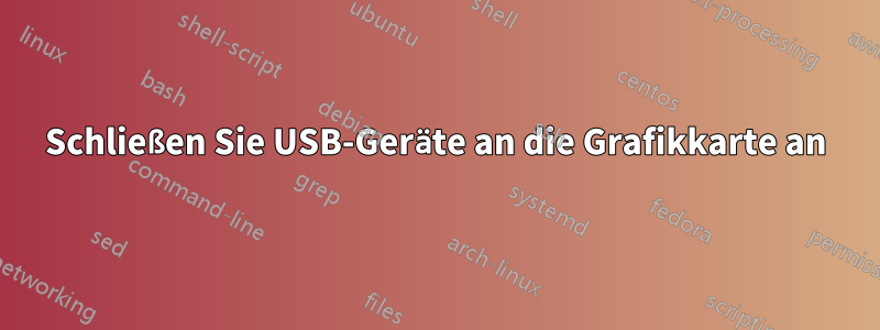 Schließen Sie USB-Geräte an die Grafikkarte an