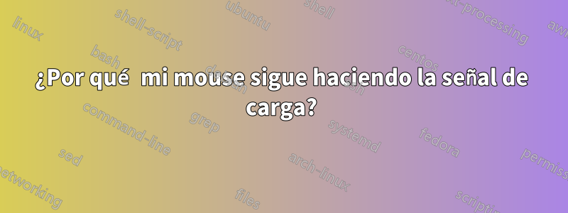 ¿Por qué mi mouse sigue haciendo la señal de carga?