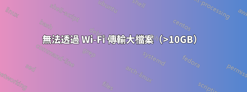 無法透過 Wi-Fi 傳輸大檔案（>10GB）