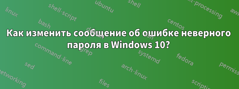 Как изменить сообщение об ошибке неверного пароля в Windows 10?