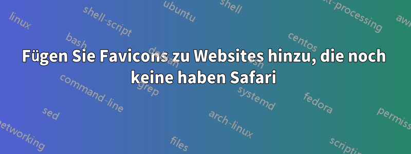 Fügen Sie Favicons zu Websites hinzu, die noch keine haben Safari