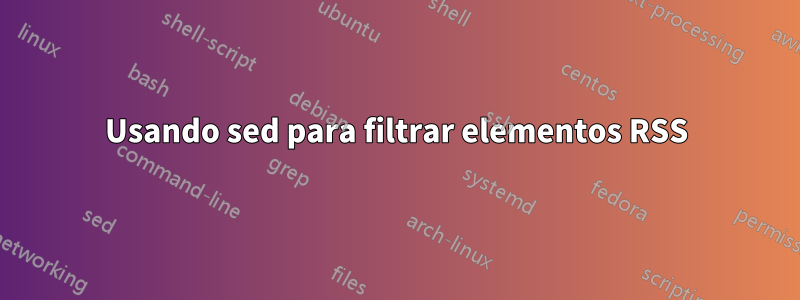 Usando sed para filtrar elementos RSS