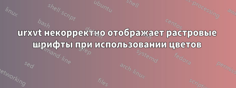 urxvt некорректно отображает растровые шрифты при использовании цветов