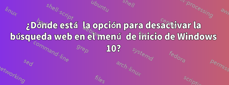 ¿Dónde está la opción para desactivar la búsqueda web en el menú de inicio de Windows 10?