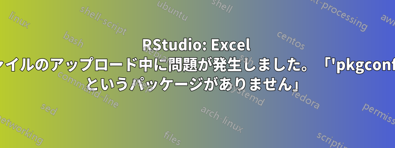 RStudio: Excel ファイルのアップロード中に問題が発生しました。「'pkgconfig' というパッケージがありません」