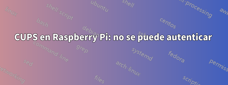 CUPS en Raspberry Pi: no se puede autenticar