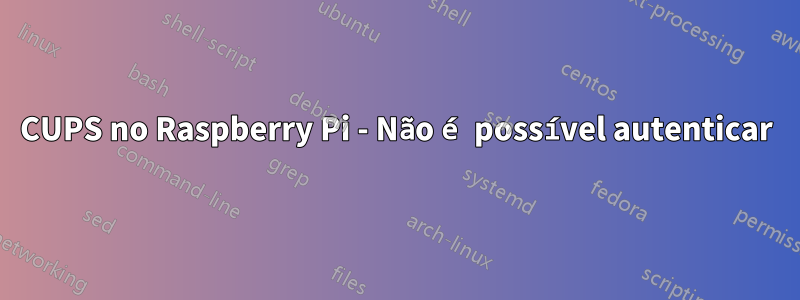 CUPS no Raspberry Pi - Não é possível autenticar