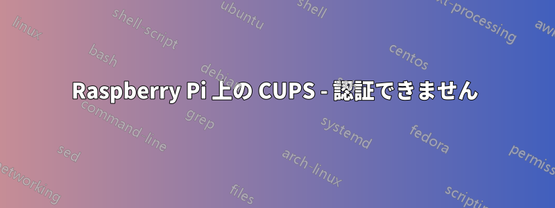 Raspberry Pi 上の CUPS - 認証できません