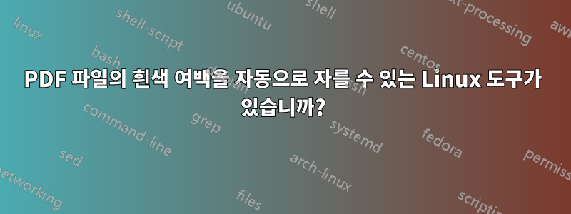 PDF 파일의 흰색 여백을 자동으로 자를 수 있는 Linux 도구가 있습니까?