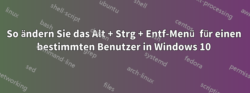 So ändern Sie das Alt + Strg + Entf-Menü für einen bestimmten Benutzer in Windows 10