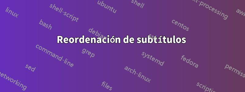 Reordenación de subtítulos