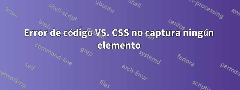 Error de código VS. CSS no captura ningún elemento