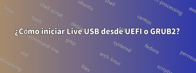 ¿Cómo iniciar Live USB desde UEFI o GRUB2?