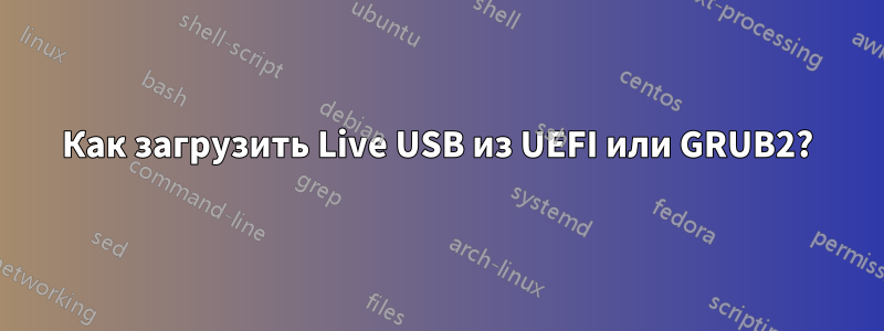 Как загрузить Live USB из UEFI или GRUB2?