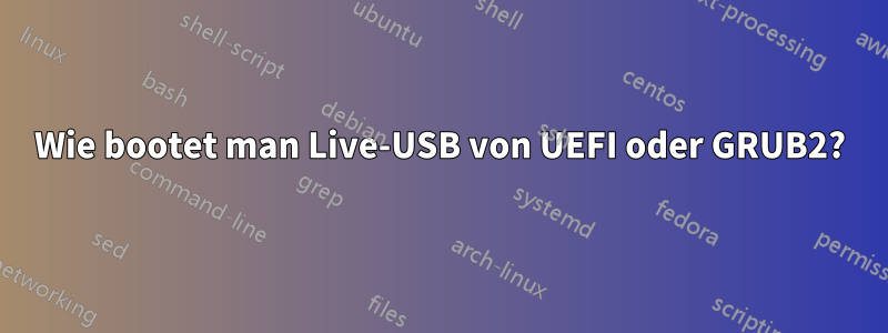 Wie bootet man Live-USB von UEFI oder GRUB2?