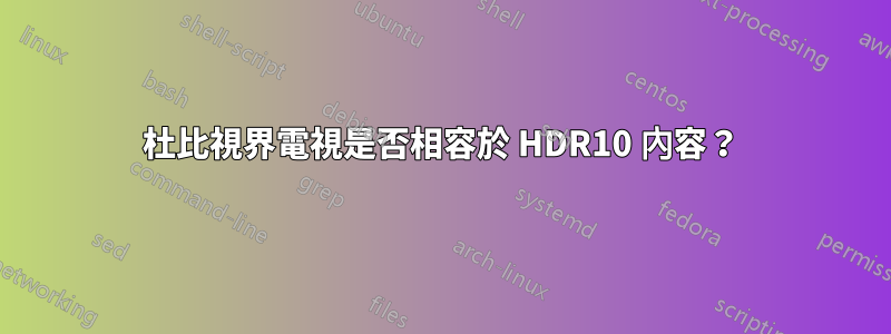 杜比視界電視是否相容於 HDR10 內容？