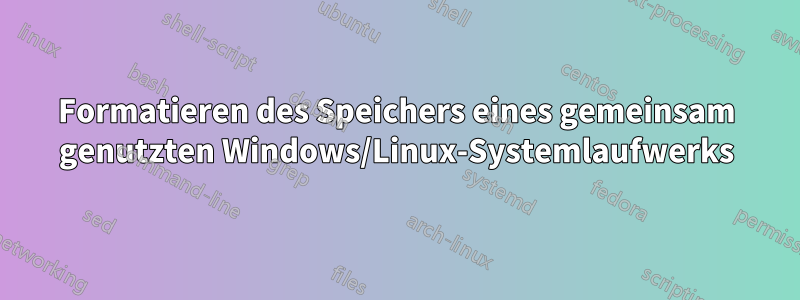 Formatieren des Speichers eines gemeinsam genutzten Windows/Linux-Systemlaufwerks