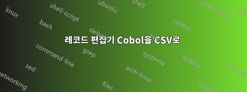 레코드 편집기 Cobol을 CSV로