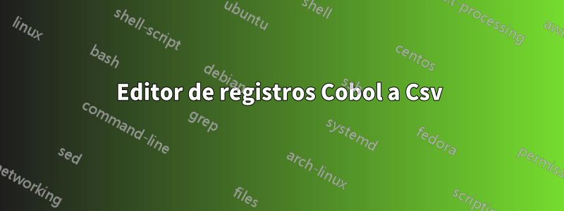 Editor de registros Cobol a Csv