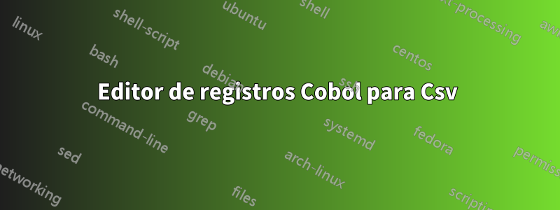 Editor de registros Cobol para Csv