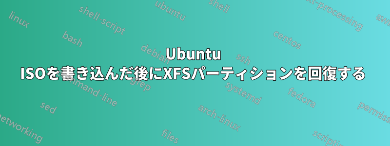 Ubuntu ISOを書き込んだ後にXFSパーティションを回復する