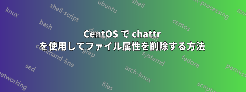 CentOS で chattr を使用してファイル属性を削除する方法