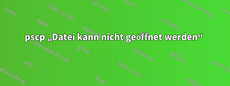 pscp „Datei kann nicht geöffnet werden“