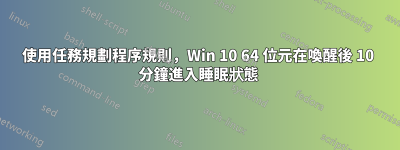 使用任務規劃程序規則，Win 10 64 位元在喚醒後 10 分鐘進入睡眠狀態