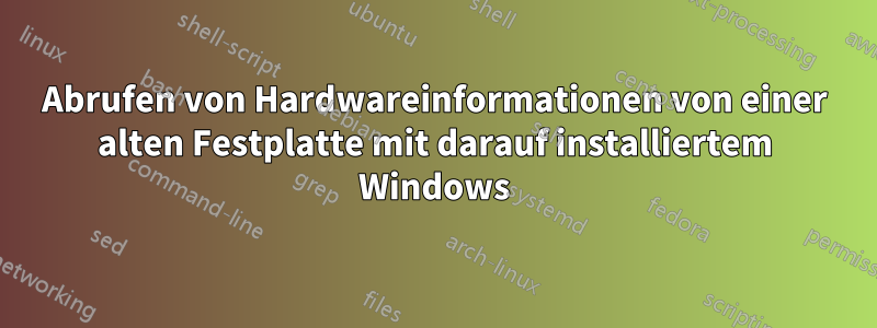 Abrufen von Hardwareinformationen von einer alten Festplatte mit darauf installiertem Windows