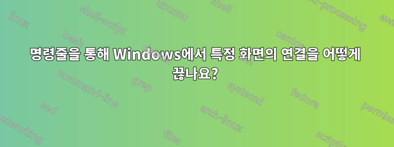 명령줄을 통해 Windows에서 특정 화면의 연결을 어떻게 끊나요?