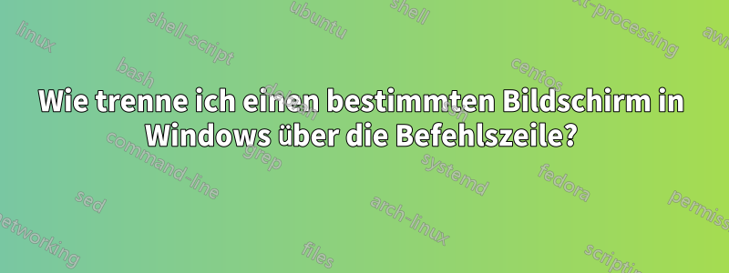 Wie trenne ich einen bestimmten Bildschirm in Windows über die Befehlszeile?