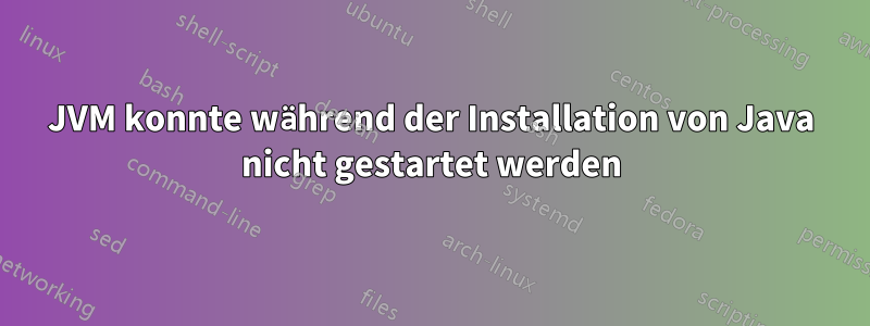 JVM konnte während der Installation von Java nicht gestartet werden