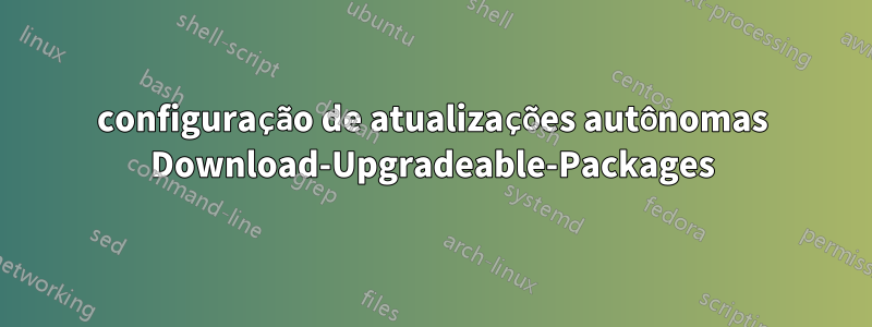 configuração de atualizações autônomas Download-Upgradeable-Packages