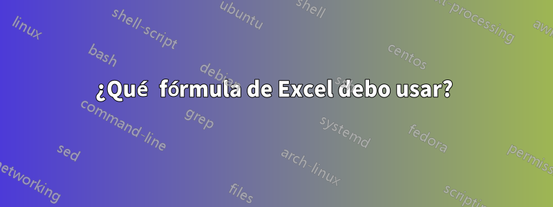 ¿Qué fórmula de Excel debo usar?