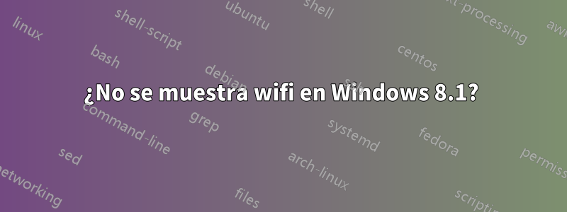 ¿No se muestra wifi en Windows 8.1?