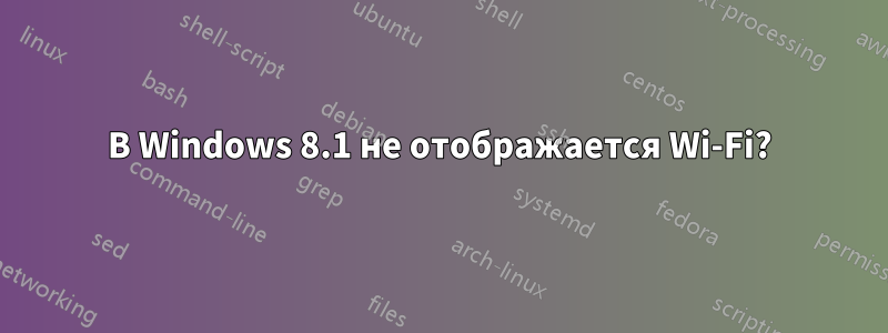 В Windows 8.1 не отображается Wi-Fi?