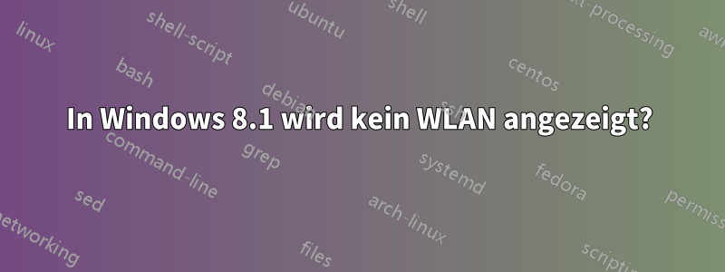 In Windows 8.1 wird kein WLAN angezeigt?