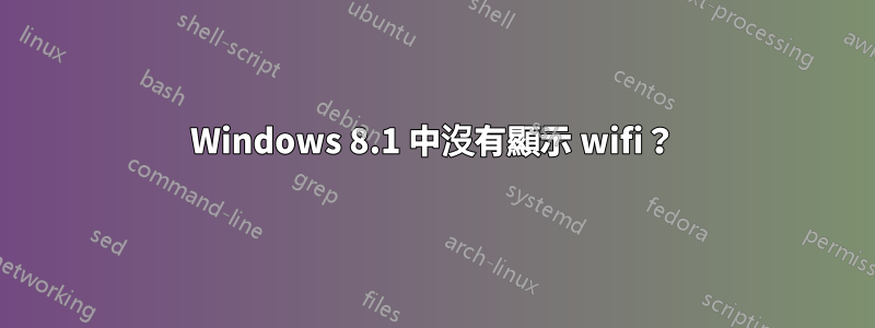 Windows 8.1 中沒有顯示 wifi？