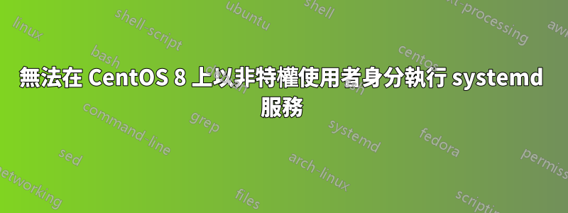 無法在 CentOS 8 上以非特權使用者身分執行 systemd 服務