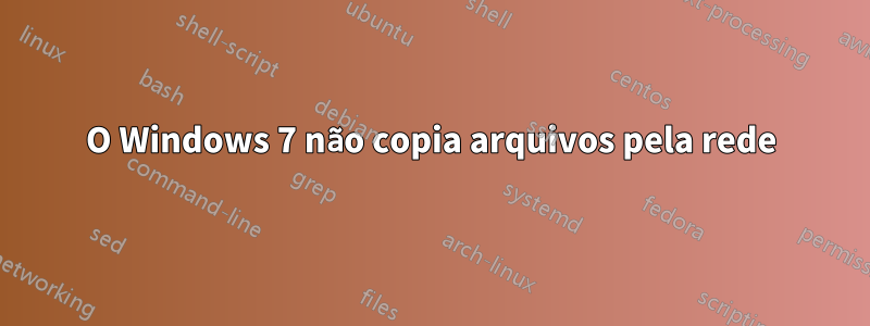 O Windows 7 não copia arquivos pela rede