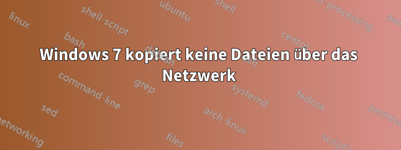 Windows 7 kopiert keine Dateien über das Netzwerk