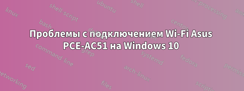 Проблемы с подключением Wi-Fi Asus PCE-AC51 на Windows 10