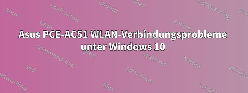 Asus PCE-AC51 WLAN-Verbindungsprobleme unter Windows 10