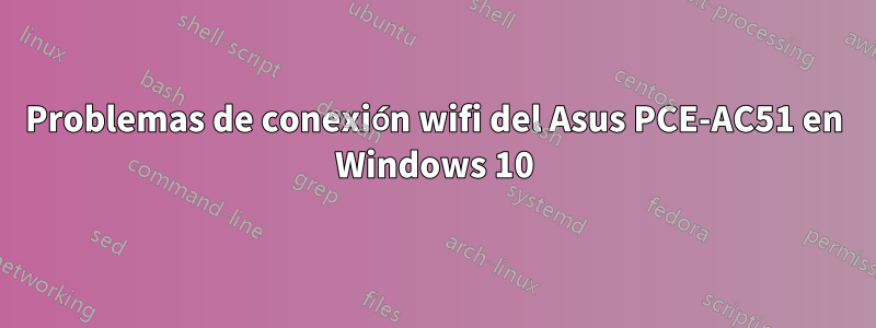 Problemas de conexión wifi del Asus PCE-AC51 en Windows 10