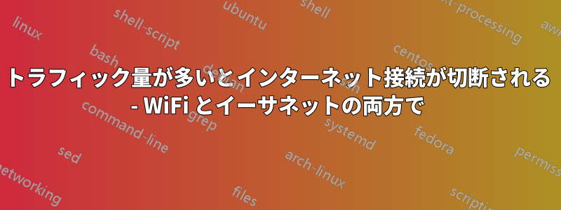 トラフィック量が多いとインターネット接続が切断される - WiFi とイーサネットの両方で