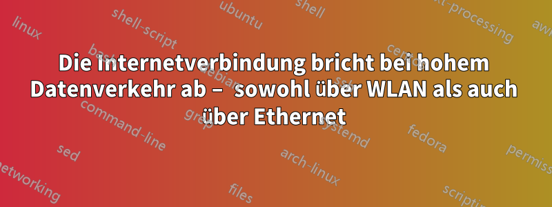 Die Internetverbindung bricht bei hohem Datenverkehr ab – sowohl über WLAN als auch über Ethernet