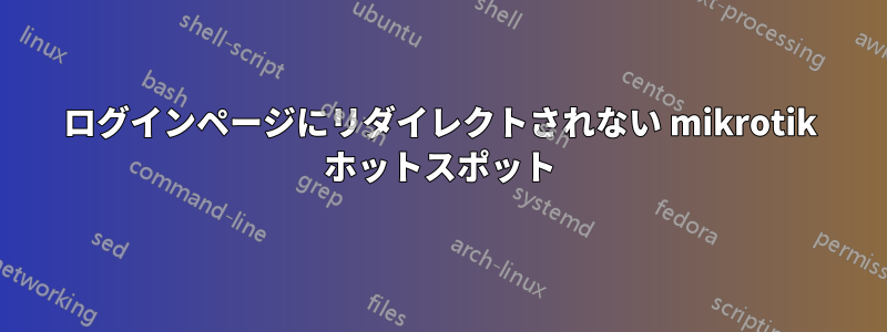 ログインページにリダイレクトされない mikrotik ホットスポット