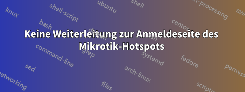 Keine Weiterleitung zur Anmeldeseite des Mikrotik-Hotspots