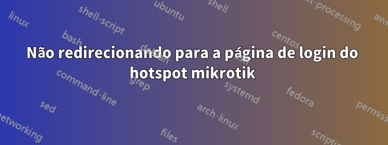 Não redirecionando para a página de login do hotspot mikrotik