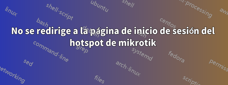 No se redirige a la página de inicio de sesión del hotspot de mikrotik